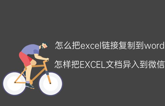 怎么把excel链接复制到word 怎样把EXCEL文档异入到微信？